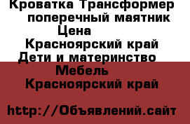 Кроватка Трансформер , ( поперечный маятник ) › Цена ­ 3 300 - Красноярский край Дети и материнство » Мебель   . Красноярский край